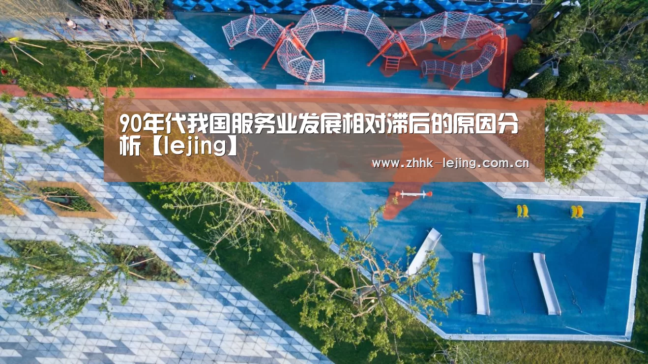 90年代我国服务业发展相对滞后的原因分析【lejing】(图1) 90年代我国服务业发展相对滞后的原因分析【lejing】(图1)